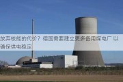 放弃核能的代价？德国需要建立更多备用煤电厂 以确保供电稳定