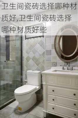 卫生间瓷砖选择哪种材质好,卫生间瓷砖选择哪种材质好些