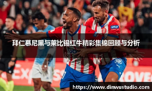 拜仁慕尼黑与莱比锡红牛精彩集锦回顾与分析